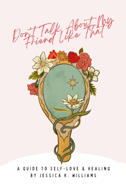 Dont Talk About My Friend Like That: A Guide to Self-Love & Healing