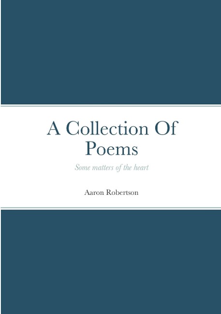 A Collection Of Poems: Some matters of the heart