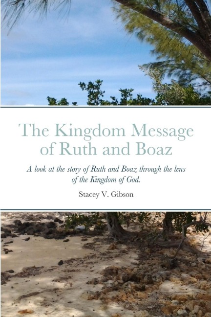 The Kingdom Message of Ruth and Boaz: A look at the story of Ruth and Boaz through the lens of the Kingdom of God.