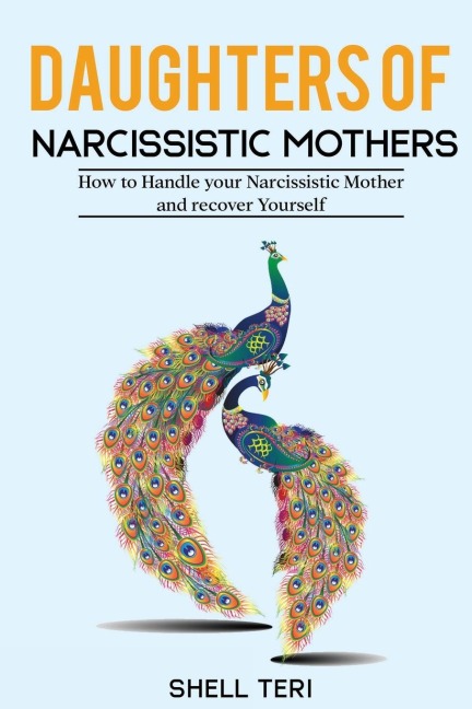 Daughters of Narcissistic Mothers: How to Handle your Narcissistic Mother and recover Yoursel