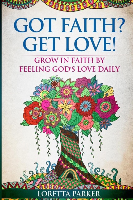 GOT FAITH? GET LOVE!: Grow in faith by feeling God's love daily