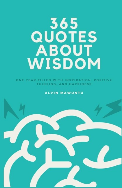 365 Quotes About Wisdom: One year filled with inspiration, positive thinking, and happiness
