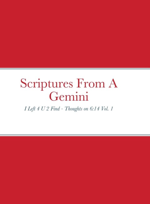 Scriptures From A Gemini: I Left 4 U 2 Find - Thoughts on 6:14 Vol. 1