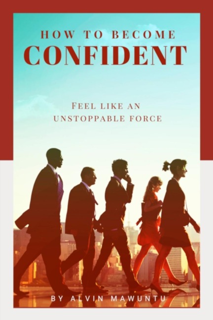 How to Become Confident: Feel like an unstoppable force