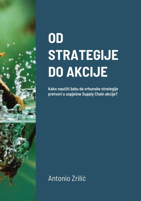 OD STRATEGIJE DO AKCIJE: Kako nau¿iti ¿abu da vrhunske strategije pretvori u uspje¿ne Supply Chain akcije?