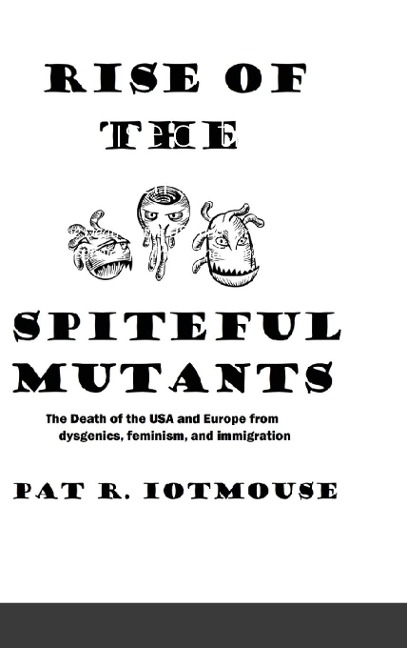 Rise of the Spiteful Mutants: The Death of the USA and Europe from dysgenics, feminism, and immigration