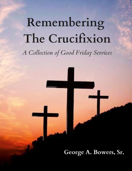 Remembering The Crucifixion: A Collection of Good Friday Services