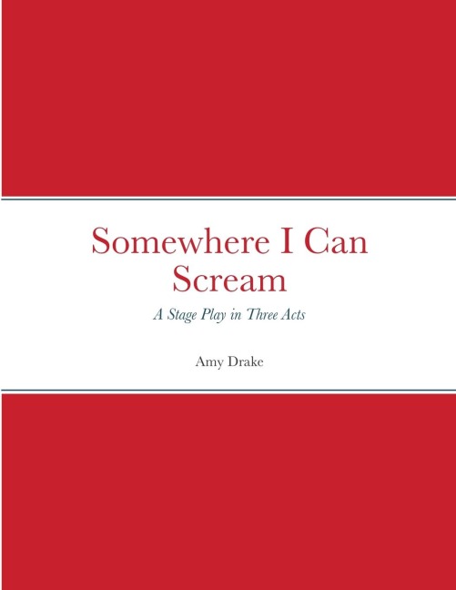 Somewhere I Can Scream: Stage play in Three Acts
