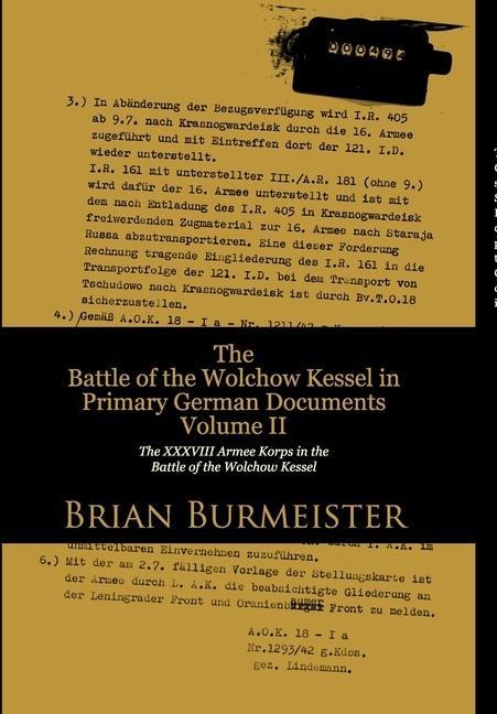 The Battle of the Wolchow Kessel in Primary German Documents Volume II: The XXXVIII Armee Korps in the Battle of the Wolchow Kessel
