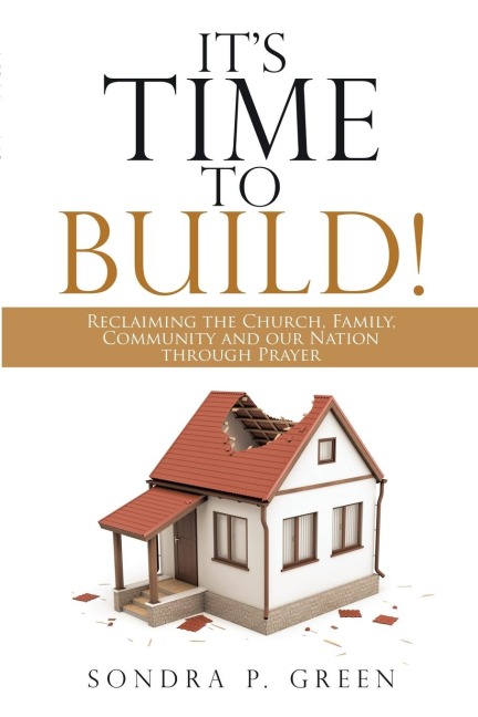 Its Time to Build!: Reclaiming the Church, Family, Community and Our Nation through Prayer