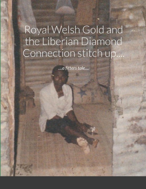 Royal Welsh Gold and the Liberian Diamond Connection stitch up....: ....a fitters tale....