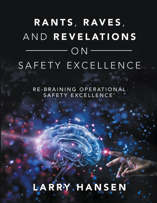 Rants, Raves, and  Revelations ON Safety Excellence: Re-Braining Operational Safety Excellence