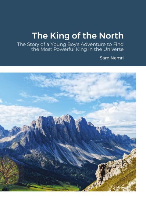 The King of the North: The Story of a Young Boys Adventure to Find the Most Powerful King in the Universe