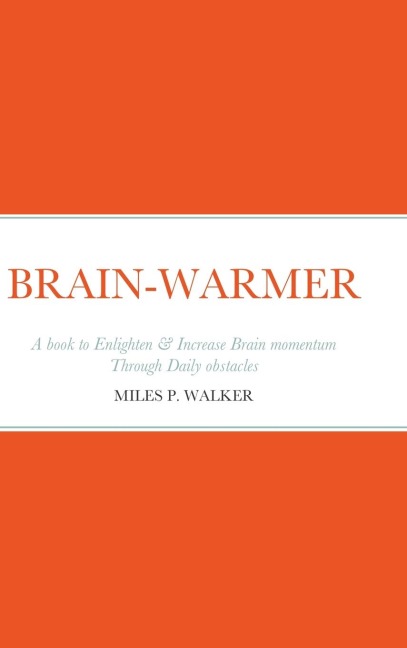 BRAIN-WARMER: A book to Enlighten & Increase Brain momentum Through Daily obstacles