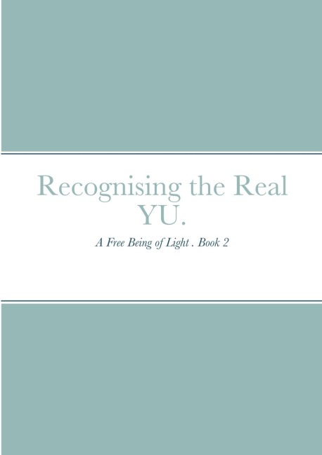 Recognising the Real YU.: A Free Being of Light . Book 2