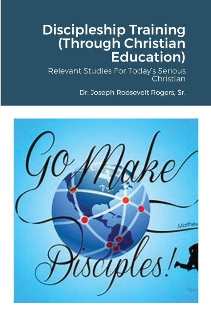 Discipleship Training (Through Christian Education): Relevant Studies For Todays Serious Christian