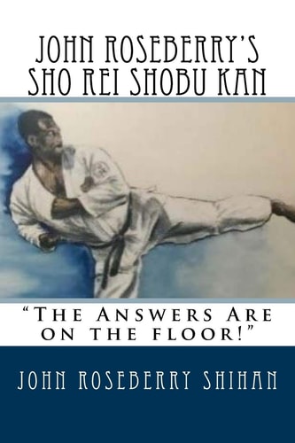 John Roseberry's Sho Rei Shobu Kan "The Answers Are on the Floor!"