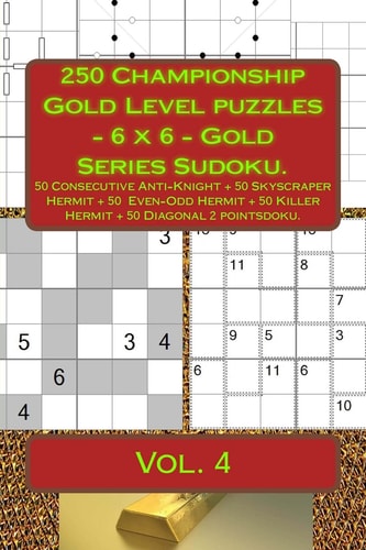 250 Championship Gold Level Puzzles - 6 X 6 - Gold Series Sudoku. 50 Consecutive Anti-Knight + 50 Skyscraper Hermit + 50 Even-Odd Hermit + 50 Killer Hermit + 50 Diagonal 2 Pointsdoku. Vol.4. Book for Your Mood.