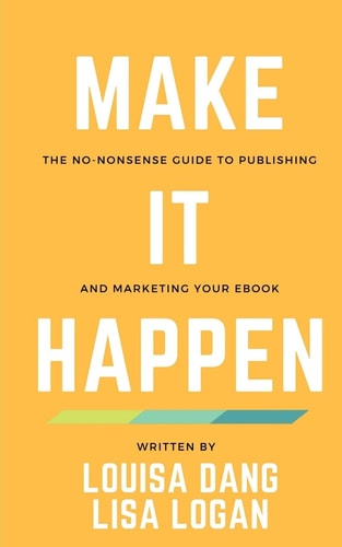 Make It Happen The No-Nonsense Guide to Publishing and Marketing Your Ebook