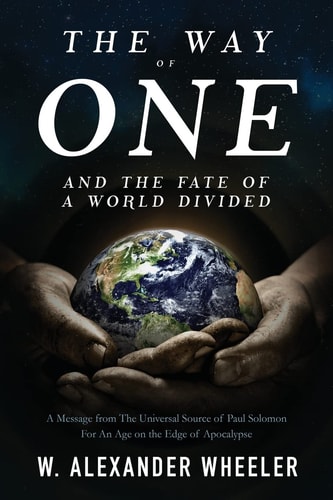 The Way of One and The Fate of a World Divided A Message from The Universal Source of Paul Solomon For An Age on the Edge of Apocalypse
