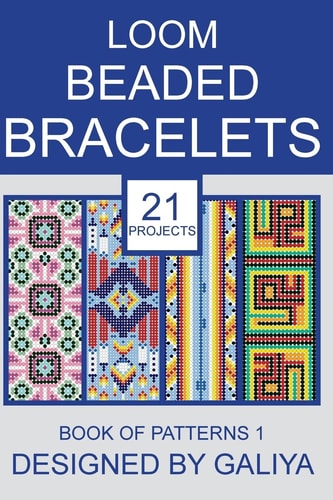 Loom Beaded Bracelets. Book of Patterns 1 21 Projects
