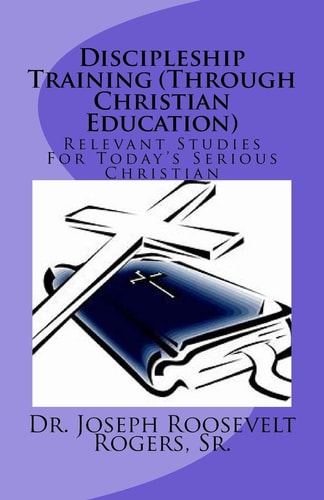 Discipleship Training (Through Christian Education) Relevant Studies For Today's Serious Christian