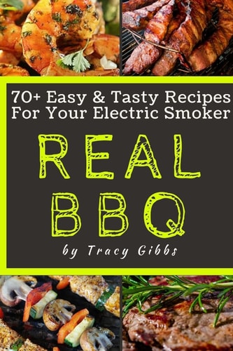 Real BBQ 70+ Easy & Tasty Recipes For Your Electric
