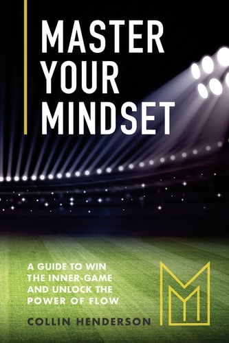 Master Your Mindset A Guide to Win the Inner-Game and Unlock the Power of Flow