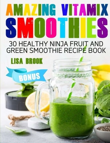 Amazing Vitamix Smoothies 30 Healthy Ninja Fruit and Green Smoothie Recipe Book