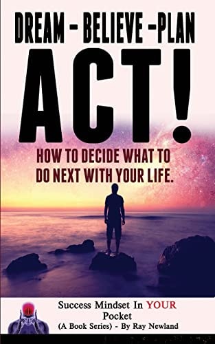 Dream - Believe - Plan - ACT! How These 4 Words Can Change Your Life