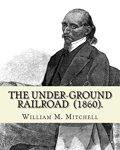 The Under-Ground Railroad (1860). By: William M. Mitchell William M. Mitchell (C. 1826 - C. 1879) Was an American Writer, Minister and Abolitionist Who Worked on the Underground Railroad