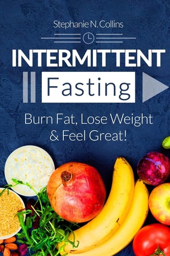 Intermittent Fasting: Burn Fat, Lose Weight and Feel Great! Complete Beginners Guide to Fasting with 40 Quick and Easy Recipes (Lunch, Salads, Dinner)