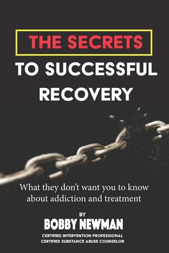 Secrets to Successful Recovery What THEY Don't Want You to Know about Addiction and Treatment