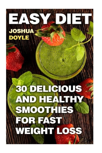 Easy Diet 30 Delicious And Healthy Smoothies for Fast Weight Loss