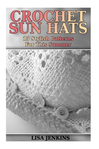 Crochet Sun Hats 15 Stylish Patterns For This Summer: (Crochet Patterns, Crochet Stitches)