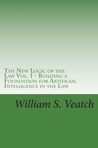 The New Logic of the Law - Vol. 1 Building a Foundation for Artificial Intelligence in the Law