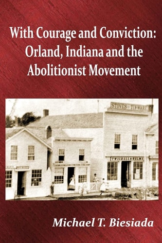 With Courage and Conviction Orland, Indiana and the Abolitionist Movement