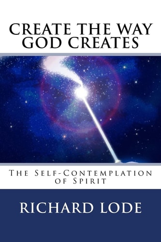 CREATE The Way GOD CREATES The Self-Contemplation of Spirit
