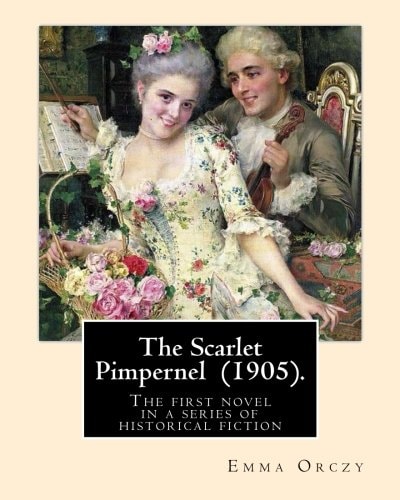 The Scarlet Pimpernel (1905). By Emma Orczy: Primarily an Adventure Novel, Set in 1792, During the Early Stages of the French Revolution.