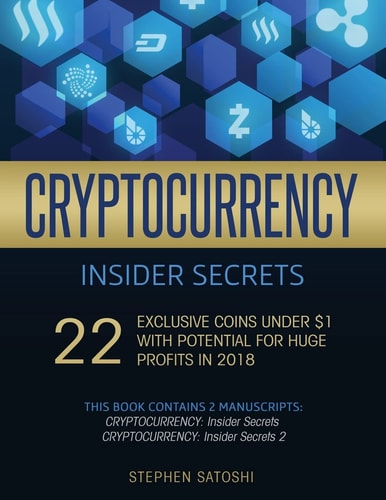 Cryptocurrency Insider Secrets 2 Manuscripts - 22 Exclusive Coins Under $1 with Potential for Huge Profits in 2018
