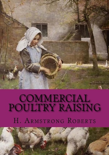 Commercial Poultry Raising A Practical and Complete Reference Work For The Amateur, Fancier Or General Farmer, Especially Adapted To The Commercial Poultryman