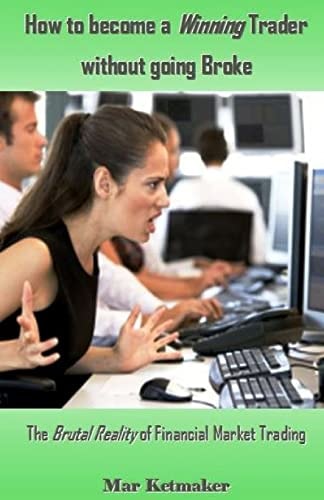 How to Become a Winning Trader Without Going Broke The Brutal Reality of Financial Market Trading