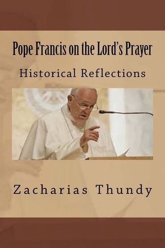 Pope Francis on the Lord's Prayer Historical Reflections