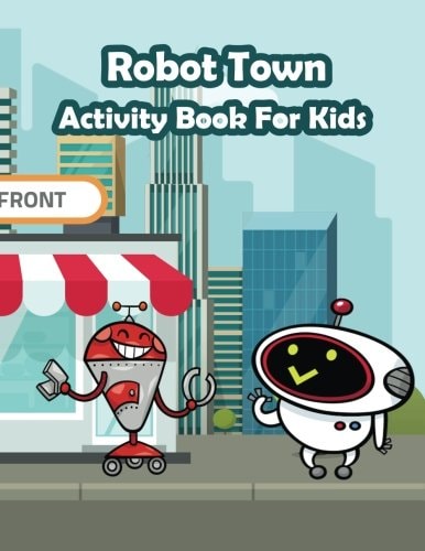 Robot Town Activity Book for Kids : Fun Activity for Kids in Robot Theme Coloring, Color by Number, Mazes, Count the Number and More. (Activity Book for Kids Ages 3-5)