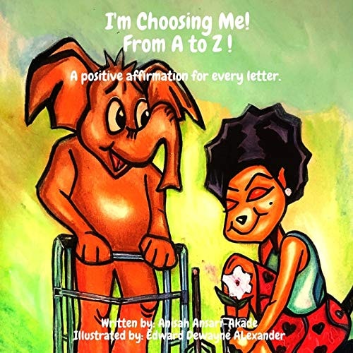 I'm Choosing Me! From A to Z A Positive Affirmation for Every Letter.
