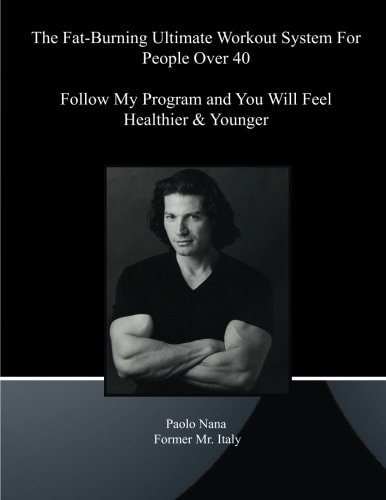 The Fat-Burning Ultimate Workout System For People Over 40 By Following My Program You Will Feel Young Healthier and Younger
