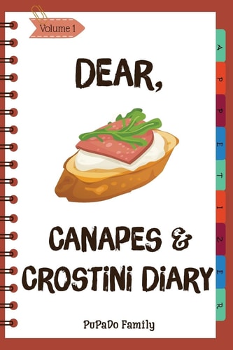 Dear, Canapes and Crostini Diary Make An Awesome Month With 31 Easy Canapes and Crostini Recipes! (Best Italian Recipes, Canapes Cookbook, Best Italian Cookbook, Simple French Cooking)