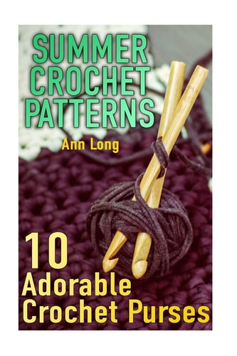 Summer Crochet Patterns 10 Adorable Crochet Purses: (Crochet Patterns, Crochet Stitches)