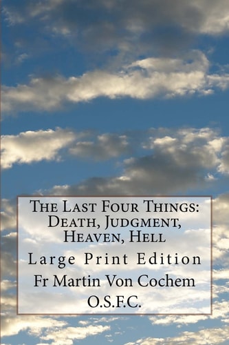 The Last Four Things: Death, Judgment, Heaven, Hell Large Print Edition