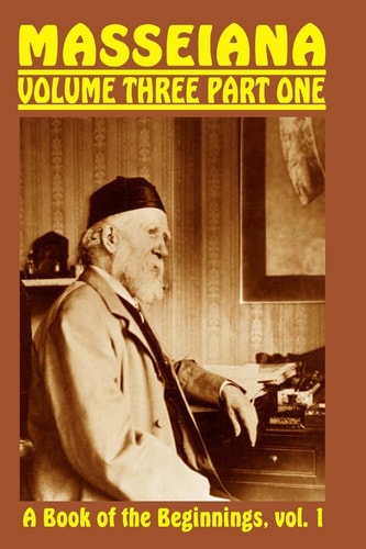 Masseiana Volume Three Part One A Book of the Beginnings, Vol. 1